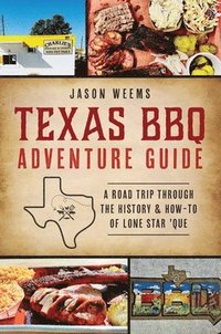 bokomslag Texas BBQ Adventure Guide: A Road Trip Through the History & How-To of Lone Star 'Que