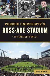 bokomslag Purdue University's Ross-Ade Stadium: 100 Greatest Games