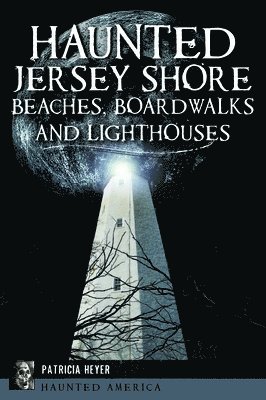 Haunted Jersey Shore Beaches, Boardwalks and Lighthouses 1