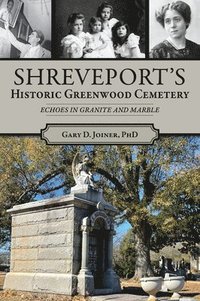 bokomslag Shreveport's Historic Greenwood Cemetery: Echoes in Granite and Marble