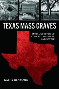 bokomslag Texas Mass Graves: Burial Grounds of Atrocity, Massacre and Battle