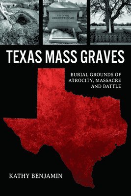 Texas Mass Graves: Burial Grounds of Atrocity, Massacre and Battle 1