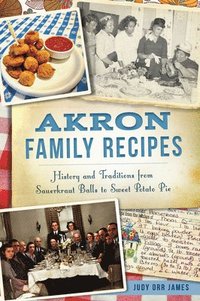 bokomslag Akron Family Recipes: History and Traditions from Sauerkraut Balls to Sweet Potato Pie
