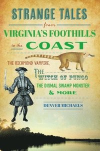bokomslag Strange Tales from Virginia's Foothills to the Coast: The Richmond Vampire, the Witch of Pungo, the Dismal Swamp Monster & More