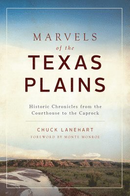 Chuck Lanehart - Marvels of the Texas Plains: Historic Chronicles from the Courthouse to the Caprock, Häftad