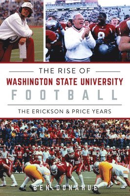 The Rise of Washington State University Football: The Erickson & Price Years 1