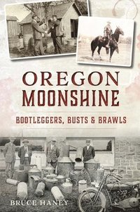 bokomslag Oregon Moonshine: Bootleggers, Busts & Brawls