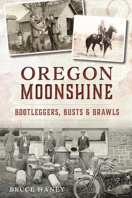 Oregon Moonshine: Bootleggers, Busts & Brawls 1
