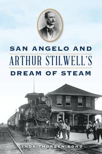 bokomslag San Angelo and Arthur Stilwell's Dream of Steam