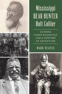 bokomslag Mississippi Bear Hunter Holt Collier: Guiding Teddy Roosevelt and a Lifetime of Adventure