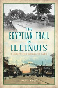 bokomslag The Egyptian Trail in Illinois: A History from Chicago to Cairo