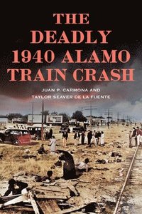 bokomslag The Deadly 1940 Alamo Train Crash