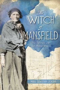 bokomslag The Witch of Mansfield: The Tetched Life of Phebe Wise