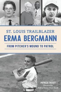 bokomslag St. Louis Trailblazer Erma Bergmann: From Pitcher's Mound to Patrol