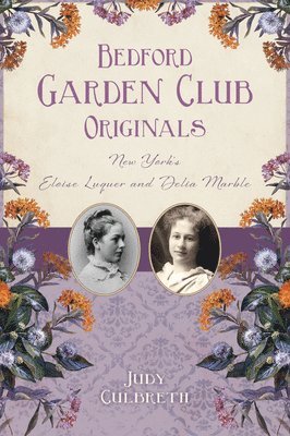 Bedford Garden Club Originals: New York's Eloise Luquer and Delia Marble 1