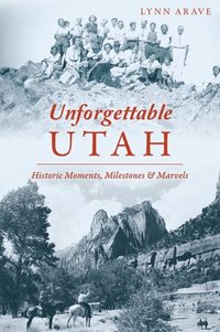 bokomslag Unforgettable Utah: Historic Moments, Milestones and Marvels