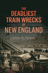 bokomslag The Deadliest Train Wrecks of New England