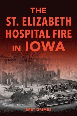 bokomslag The St. Elizabeth Hospital Fire in Iowa
