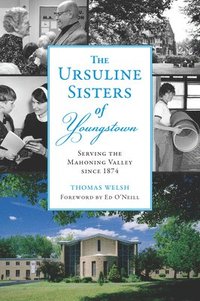 bokomslag The Ursuline Sisters of Youngstown: Serving the Mahoning Valley Since 1874