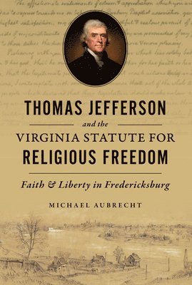 Thomas Jefferson and the Virginia Statute for Religious Freedom: Faith & Liberty in Fredericksburg 1