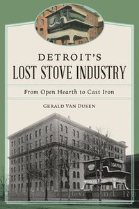 bokomslag Detroit's Lost Stove Industry: From Open Hearth to Cast Iron