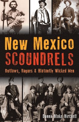 New Mexico Scoundrels: Outlaws, Rogues & Blatantly Wicked Men 1