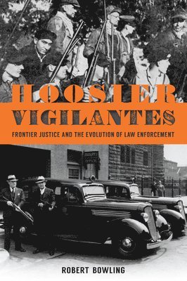 bokomslag Hoosier Vigilantes: Frontier Justice and the Evolution of Law Enforcement