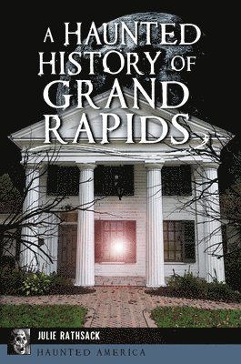 A Haunted History of Grand Rapids 1