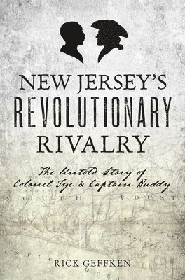 New Jersey's Revolutionary Rivalry: The Untold Story of Colonel Tye & Captain Huddy