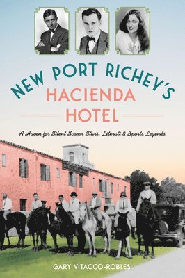 bokomslag New Port Richey's Hacienda Hotel: A Haven for Silent Screen Stars, Literati & Sports Legends