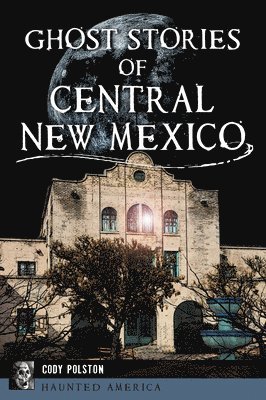 Ghost Stories of Central New Mexico 1