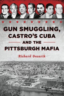 bokomslag Gun Smuggling, Castro's Cuba and the Pittsburgh Mafia