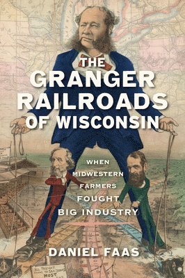 bokomslag The Granger Railroads of Wisconsin: When Midwestern Farmers Fought Big Industry