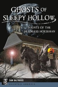 bokomslag Ghosts of Sleepy Hollow: Haunts of the Headless Horseman