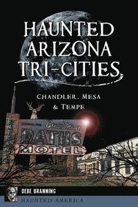 bokomslag Haunted Arizona Tri-Cities: Chandler, Mesa & Tempe