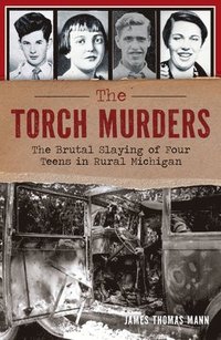 bokomslag The Torch Murders: The Brutal Slaying of Four Teens in Rural Michigan