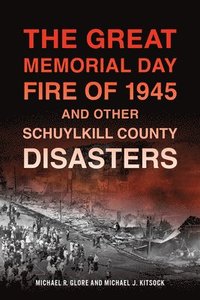 bokomslag The Great Memorial Day Fire of 1945 and Other Schuylkill County Disasters