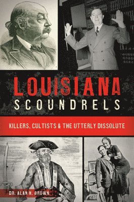 Alan N. Brown - Louisiana Scoundrels: Killers, Cultists & the Utterly Dissolute, Häftad