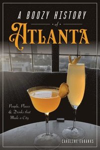 bokomslag A Boozy History of Atlanta: People, Places & Drinks That Made a City