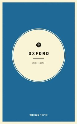 Taylor Bruce, Hannah Hayes - Wildsam Field Guides: Oxford, Mississippi, Häftad