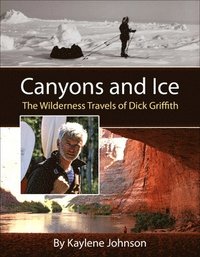 bokomslag Canyons and Ice  The Wilderness Travels of Dick Griffith