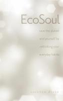 bokomslag Ecosoul: Save the Planet and Yourself by Rethinking Your Everyday Habits