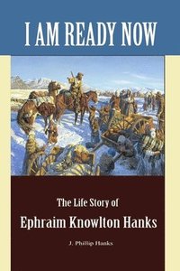 bokomslag I Am Ready Now: The Life Story of Ephraim Knowlton Hanks