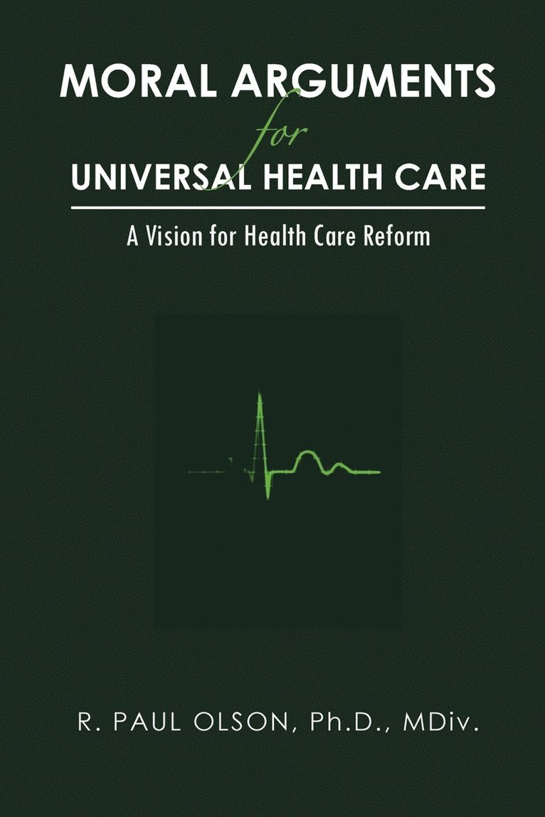 R. Paul Olson Ph.D. MDiv., R. Paul Olson Ph. D. MDIV, R. Paul Olson MDIV - Moral Arguments for Universal Health Care, Häftad