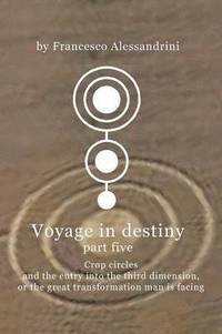 bokomslag Voyage in Destiny - Part Five: Crop Circles and the Entry Into the Third Dimension, or the Great Transformation Man Is Facing