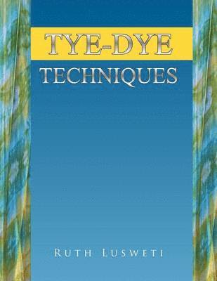 Ruth Lusweti - Tye-Dye Techniques, Häftad