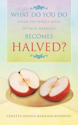 What Do You Do When the Whole Apple of Your Marriage Becomes Halved? 1