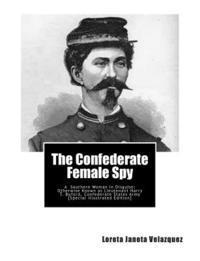 bokomslag The Confederate Female Spy: A Southern Woman in Disguise: Otherwise Known as Lieutenant Harry T. Buford, Confederate States Army [special Illustra