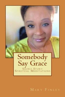 Somebody Say Grace: Short Story Spiritual Meditations 1