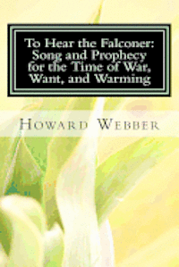 To Hear the Falconer: Song and Prophecy for the Time of War, Want, and Warming 1
